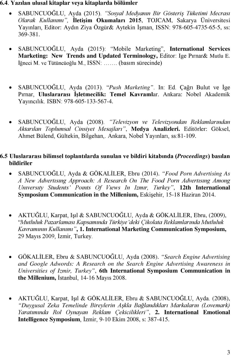 369-381. SABUNCUOĞLU, Ayda (2015): Mobile Marketing, International Services Marketing: New Trends and Updated Terminology, Editor: Ige Pırnar& Mutlu E. İğneci M. ve Tütüncüoğlu M., ISSN:.