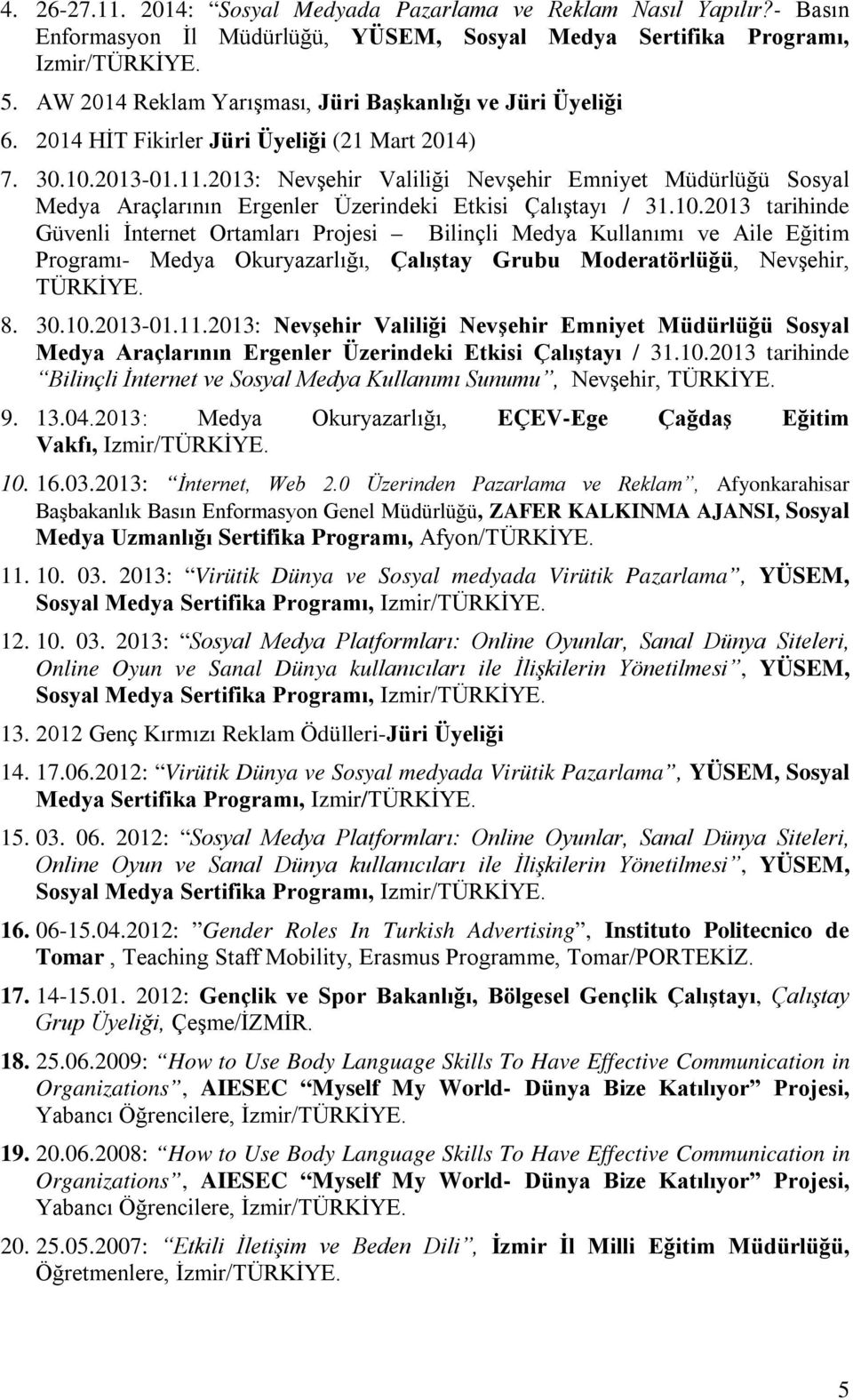 2013: Nevşehir Valiliği Nevşehir Emniyet Müdürlüğü Sosyal Medya Araçlarının Ergenler Üzerindeki Etkisi Çalıştayı / 31.10.