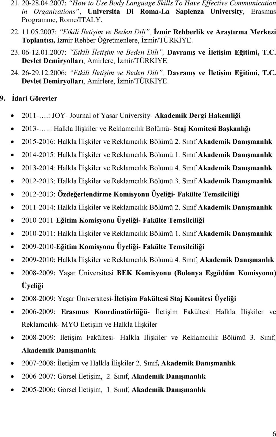 2007: Etkili İletişim ve Beden Dili, Davranış ve İletişim Eğitimi, T.C. Devlet Demiryolları, Amirlere, İzmir/TÜRKİYE. 24. 26-29.12.2006: Etkili İletişim ve Beden Dili, Davranış ve İletişim Eğitimi, T.