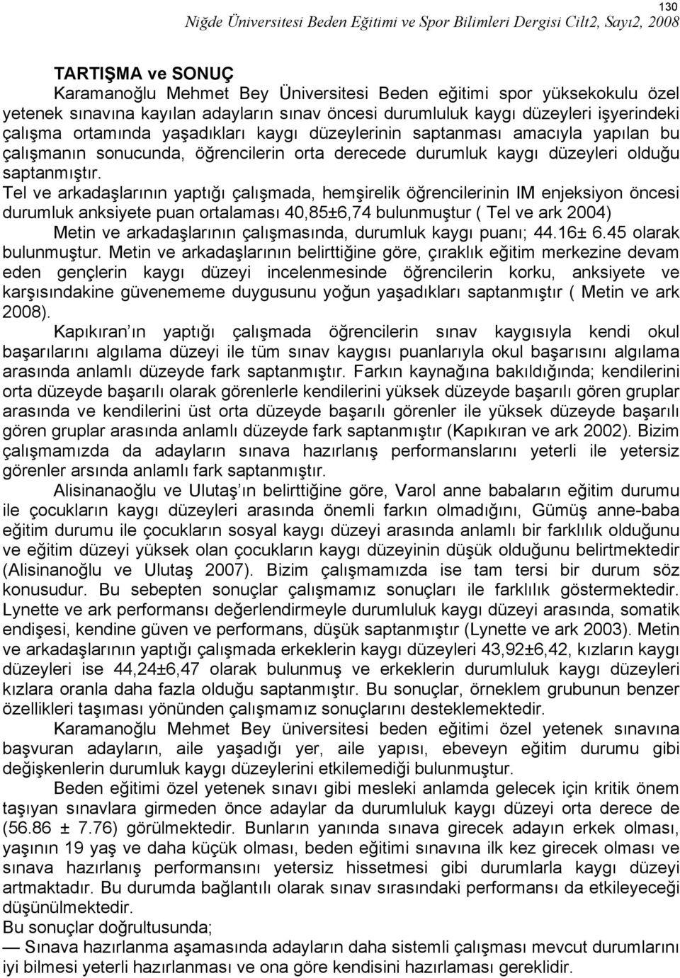 Tel ve arkadaşlarının yaptığı çalışmada, hemşirelik öğrencilerinin IM enjeksiyon öncesi durumluk anksiyete puan ortalaması 40,85±6,74 bulunmuştur ( Tel ve ark 2004) Metin ve arkadaşlarının