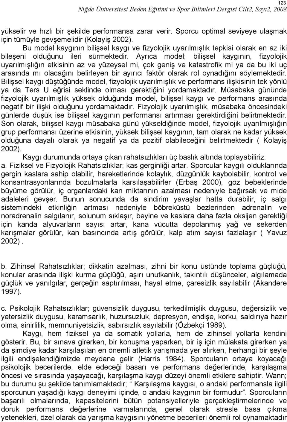 Ayrıca model; bilişsel kaygının, fizyolojik uyarılmışlığın etkisinin az ve yüzeysel mi, çok geniş ve katastrofik mi ya da bu iki uç arasında mı olacağını belirleyen bir ayırıcı faktör olarak rol