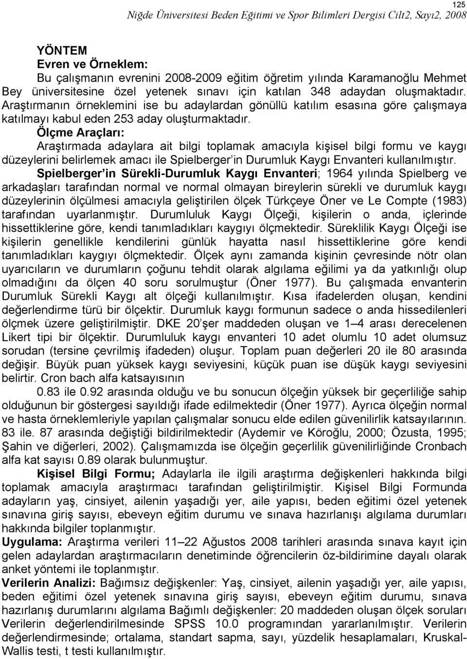 Ölçme Araçları: Araştırmada adaylara ait bilgi toplamak amacıyla kişisel bilgi formu ve kaygı düzeylerini belirlemek amacı ile Spielberger in Durumluk Kaygı Envanteri kullanılmıştır.