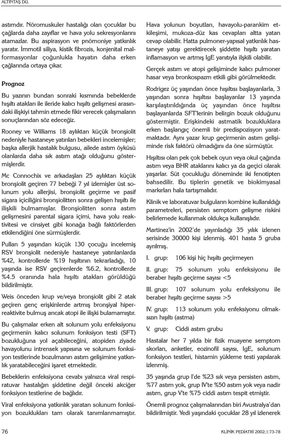 Prognoz Bu yazýnýn bundan sonraki kýsmýnda bebeklerde hýþýltý ataklarý ile ileride kalýcý hýþýltý geliþmesi arasýndaki iliþkiyi tahmin etmede fikir verecek çalýþmalarýn sonuçlarýndan söz edeceðiz.