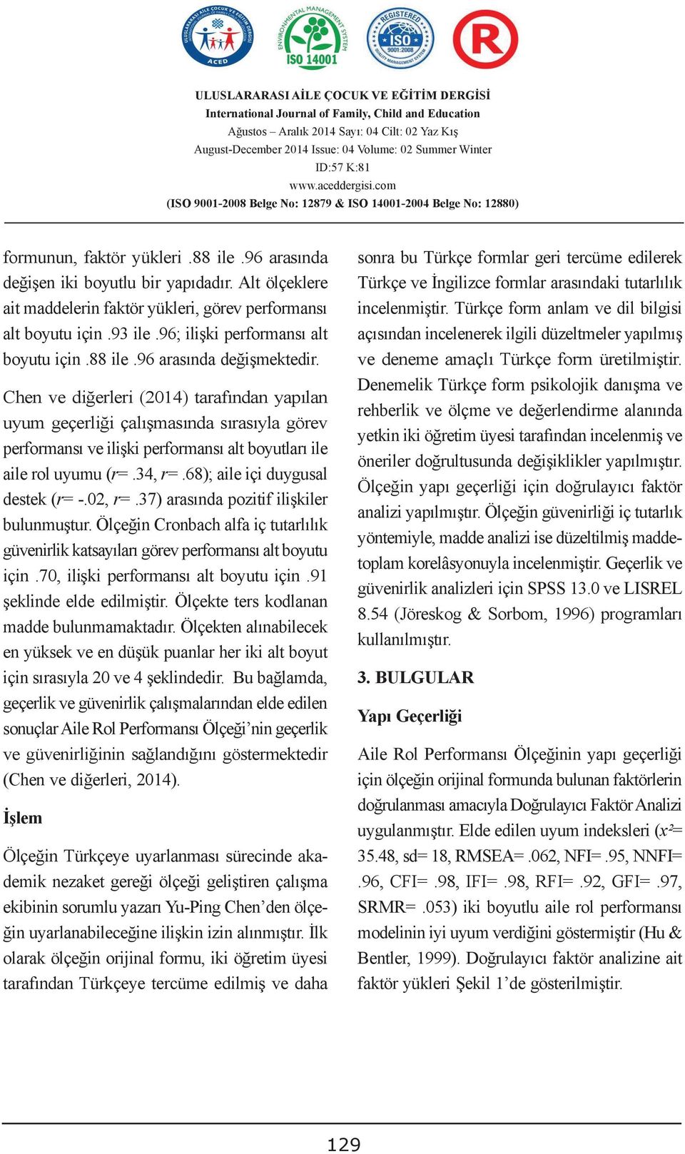 Chen ve diğerleri (204) tarafından yapılan uyum geçerliği çalışmasında sırasıyla görev performansı ve ilişki performansı alt boyutları ile aile rol uyumu (r=.34, r=.