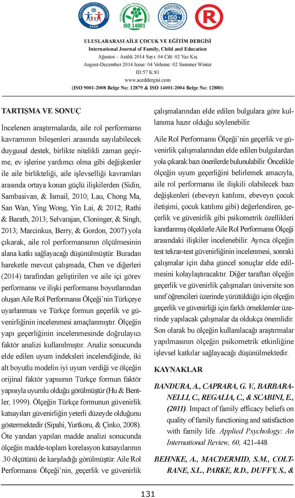 Ma, San Wan, Ying Wong, Yin Lai, & 202; Rathi & Barath, 203; Selvarajan, Cloninger, & Singh, 203; Marcinkus, Berry, & Gordon, 2007) yola çıkarak, aile rol performansının ölçülmesinin alana katkı