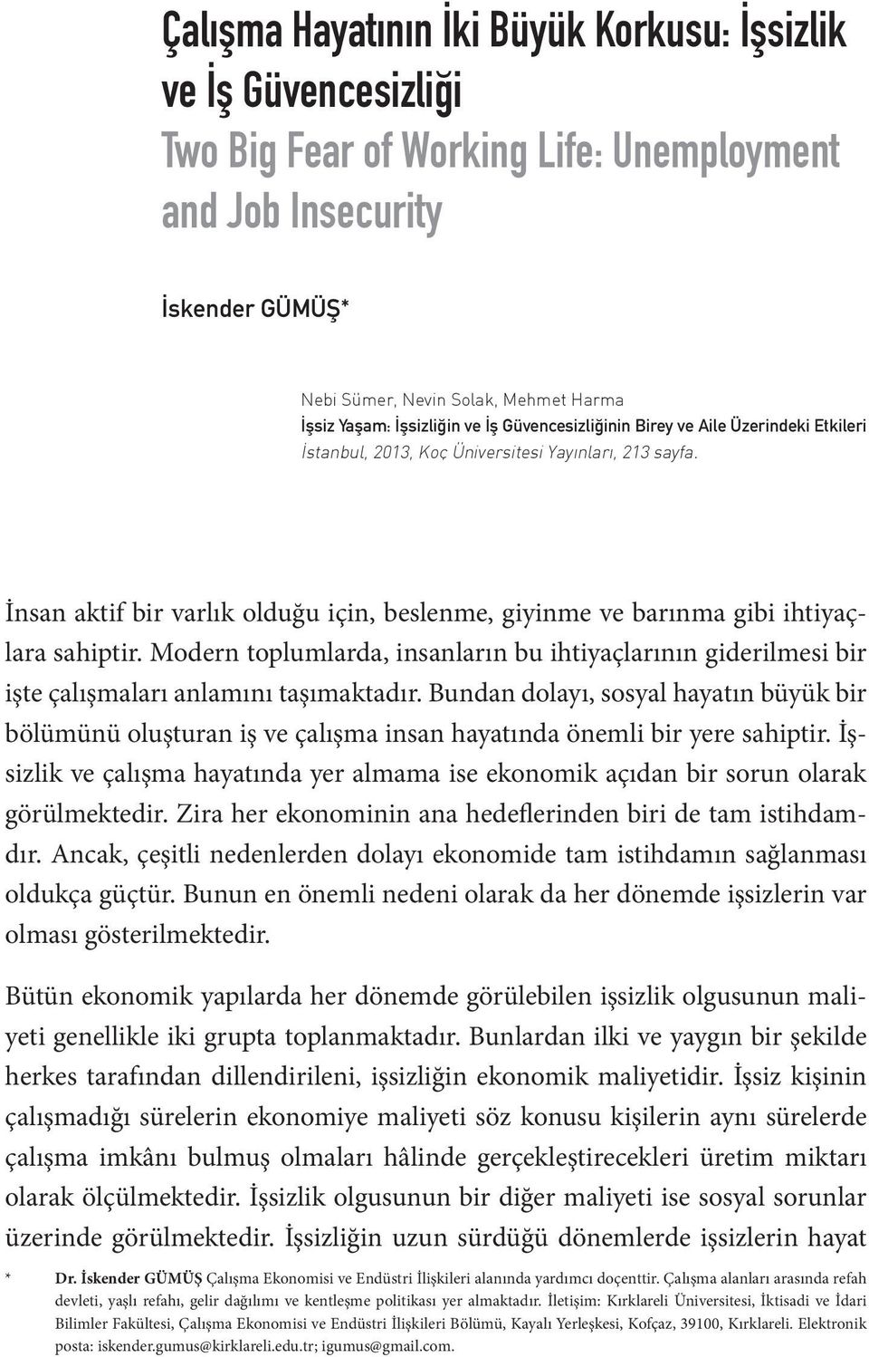 İnsan aktif bir varlık olduğu için, beslenme, giyinme ve barınma gibi ihtiyaçlara sahiptir. Modern toplumlarda, insanların bu ihtiyaçlarının giderilmesi bir işte çalışmaları anlamını taşımaktadır.