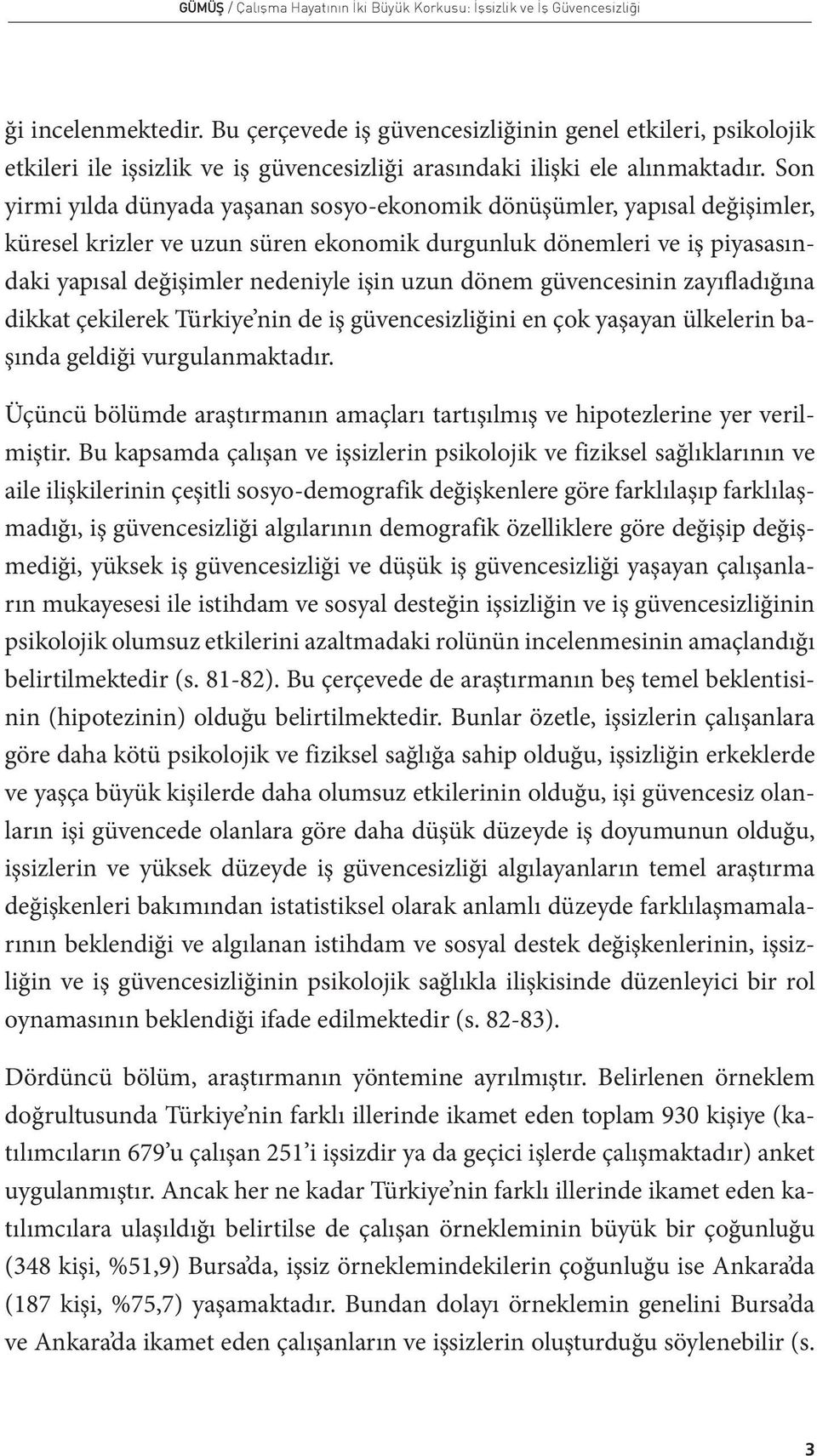 Son yirmi yılda dünyada yaşanan sosyo-ekonomik dönüşümler, yapısal değişimler, küresel krizler ve uzun süren ekonomik durgunluk dönemleri ve iş piyasasındaki yapısal değişimler nedeniyle işin uzun