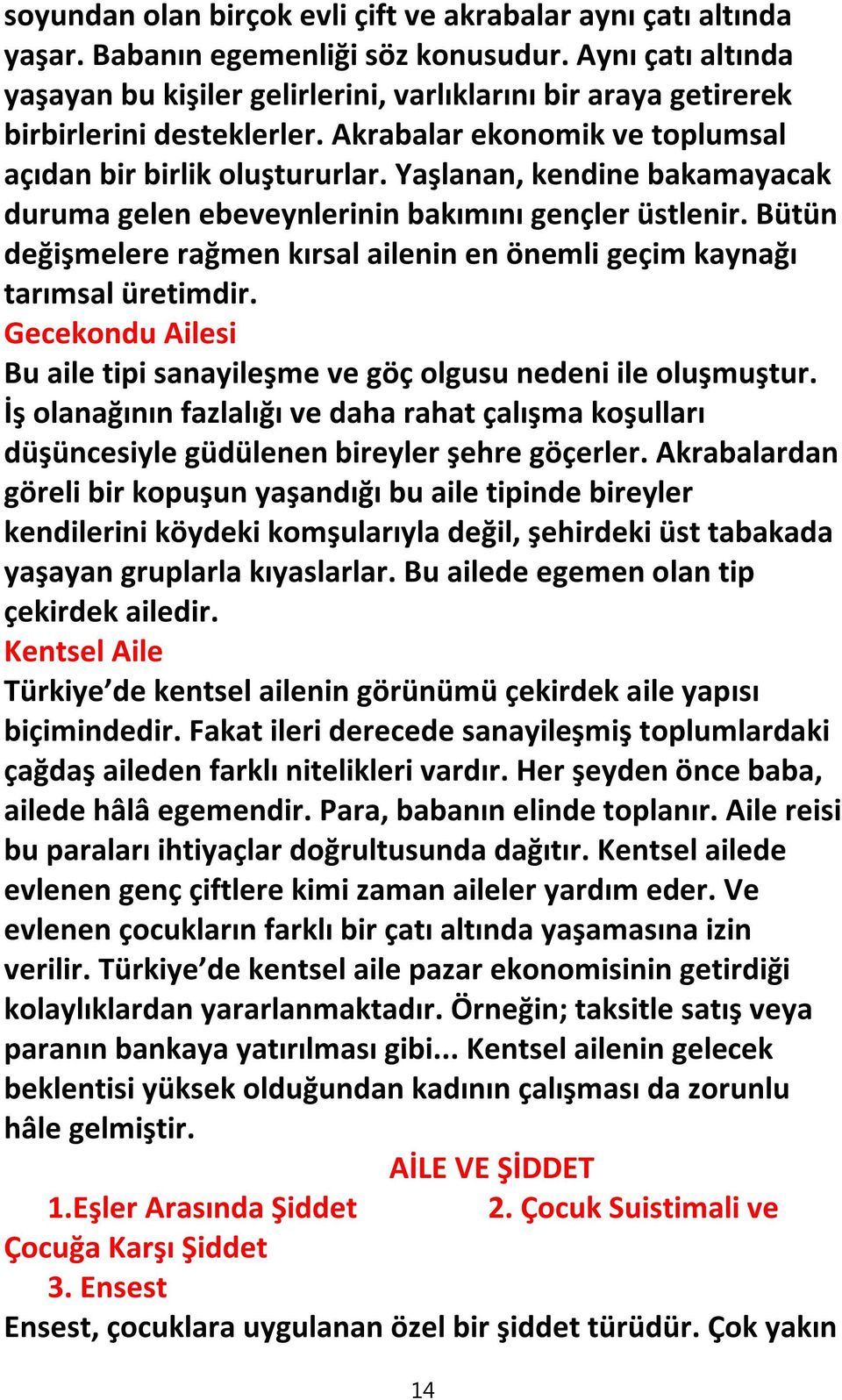 Yaşlanan, kendine bakamayacak duruma gelen ebeveynlerinin bakımını gençler üstlenir. Bütün değişmelere rağmen kırsal ailenin en önemli geçim kaynağı tarımsal üretimdir.