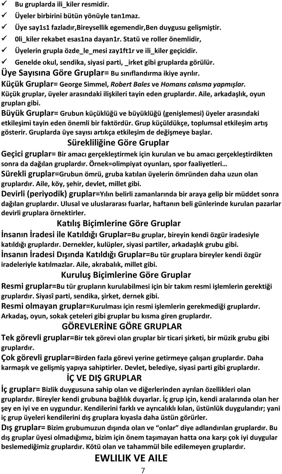 Üye Sayısına Göre Gruplar= Bu sınıflandırma ikiye ayrılır. Küçük Gruplar= George Simmel, Robert Bales ve Homans calısma yapmışlar. Küçük gruplar, üyeler arasındaki ilişkileri tayin eden gruplardır.