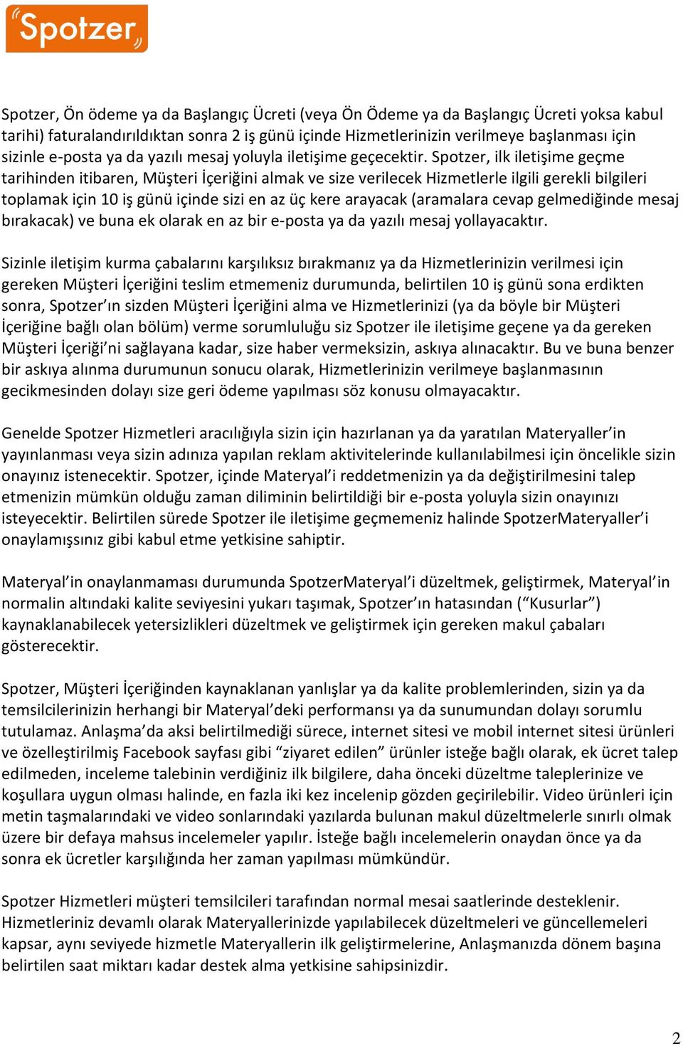 Spotzer, ilk iletişime geçme tarihinden itibaren, Müşteri İçeriğini almak ve size verilecek Hizmetlerle ilgili gerekli bilgileri toplamak için 10 iş günü içinde sizi en az üç kere arayacak (aramalara