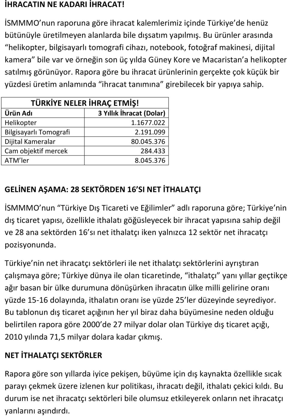 Rapora göre bu ihracat ürünlerinin gerçekte çok küçük bir yüzdesi üretim anlamında ihracat tanımına girebilecek bir yapıya sahip. TÜRKİYE NELER İHRAÇ ETMİŞ!