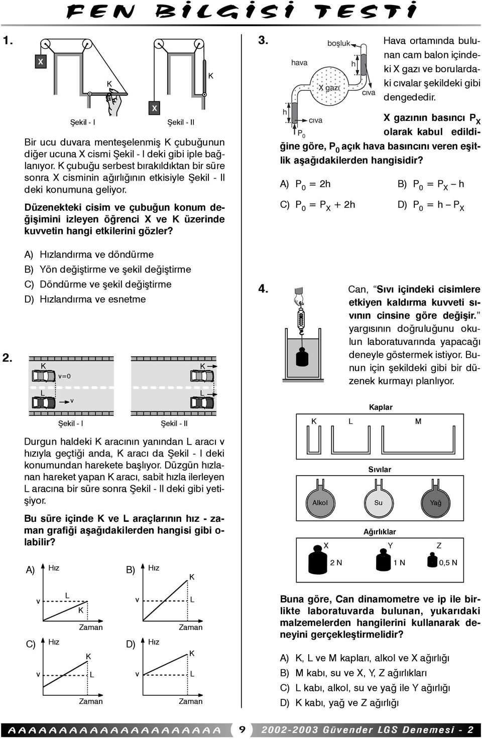 Düzenekteki cisim e çubuðun konum deðiþimini izleyen öðrenci e üzerinde kuetin hangi etkilerini gözler? 3.