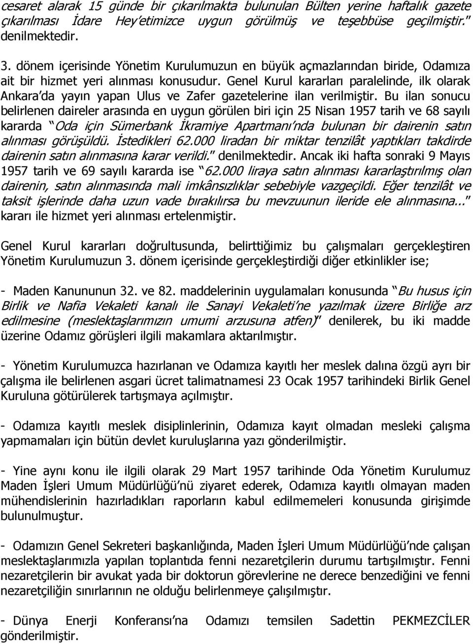 Genel Kurul kararları paralelinde, ilk olarak Ankara da yayın yapan Ulus ve Zafer gazetelerine ilan verilmiştir.