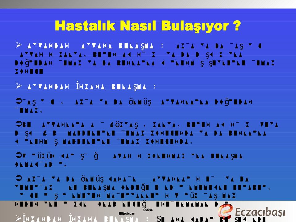 Taşıyıcı, hasta ya da ölm üş hayvanlarla doğrudan temas, bu hayvanlara ait gözyaşı, salya, burun akıntısı veya dışkı gibi maddelerle temas sonucunda ya da bunlarla kirlenmi ş maddelerle