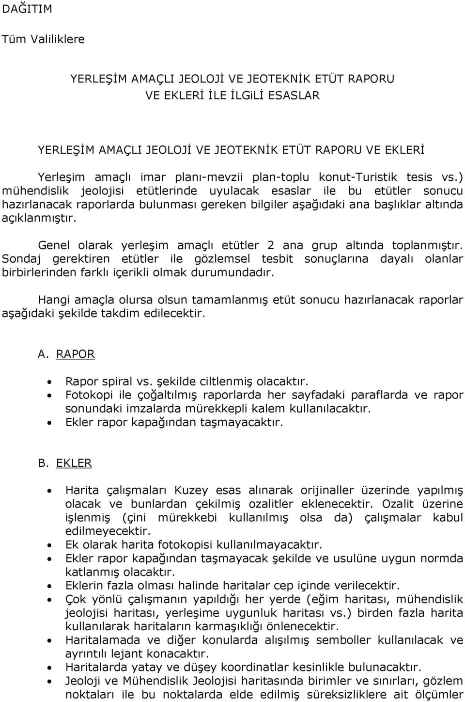 ) mühendislik jeolojisi etütlerinde uyulacak esaslar ile bu etütler sonucu hazırlanacak raporlarda bulunması gereken bilgiler aşağıdaki ana başlıklar altında açıklanmıştır.