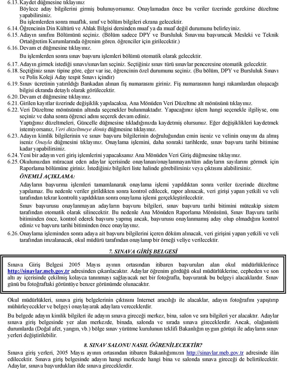 Adayın sınıfını Bölümünü seçiniz. (Bölüm sadece DPY ve Bursluluk Sınavına başvuracak Mesleki ve Teknik Ortaöğretim Kurumlarında öğrenim gören. öğrenciler için girilecektir.) 6.16.