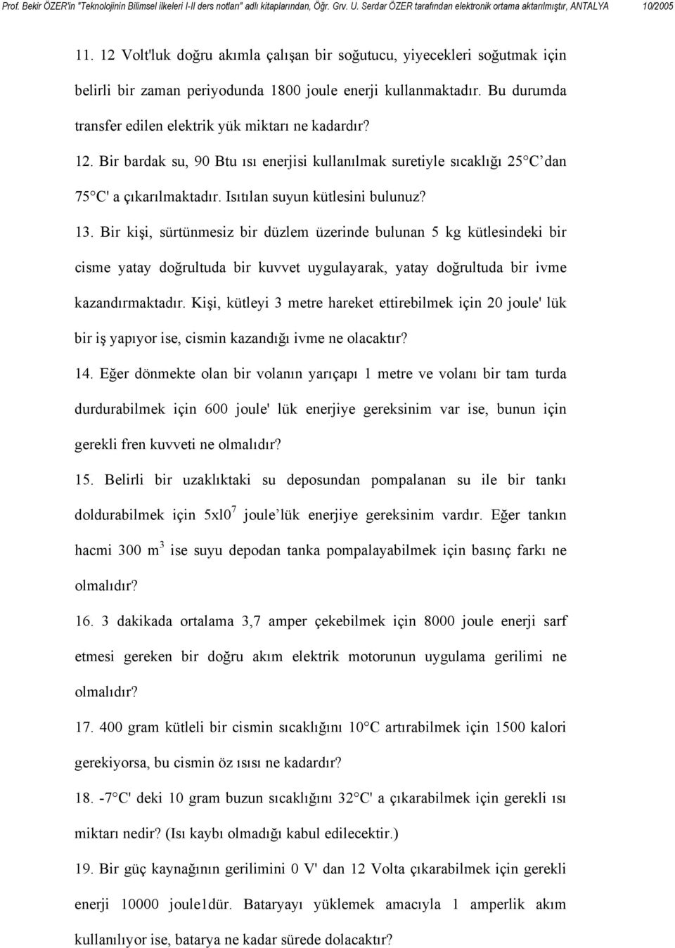 13. Bir kişi, sürtünmesiz bir düzlem üzerinde bulunan 5 kg kütlesindeki bir cisme yatay doğrultuda bir kuvvet uygulayarak, yatay doğrultuda bir ivme kazandırmaktadır.