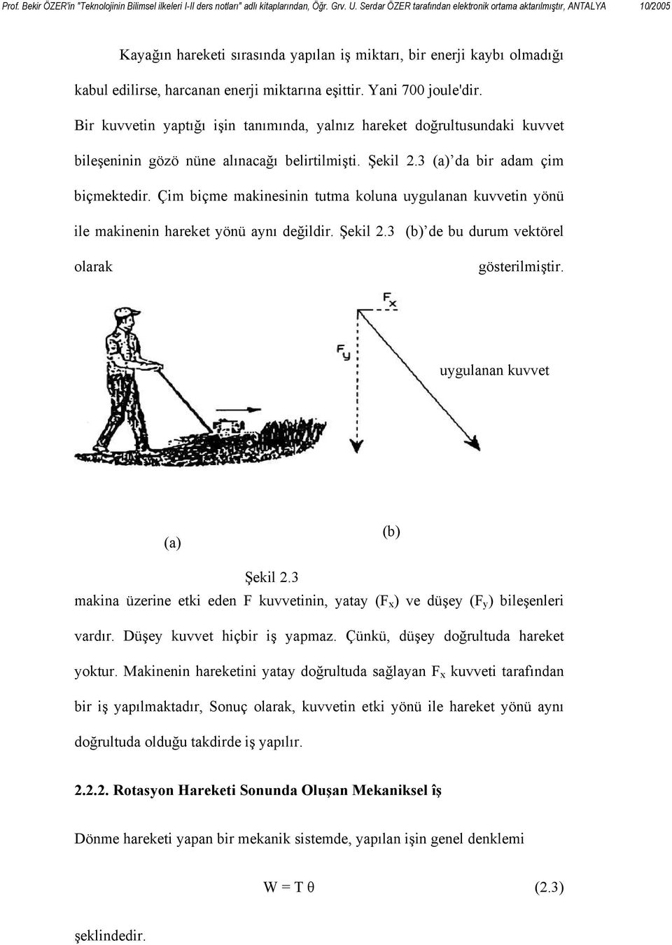 Çim biçme makinesinin tutma koluna uygulanan kuvvetin yönü ile makinenin hareket yönü aynı değildir. Şekil 2.3 (b) de bu durum vektörel olarak gösterilmiştir. uygulanan kuvvet (a) (b) Şekil 2.