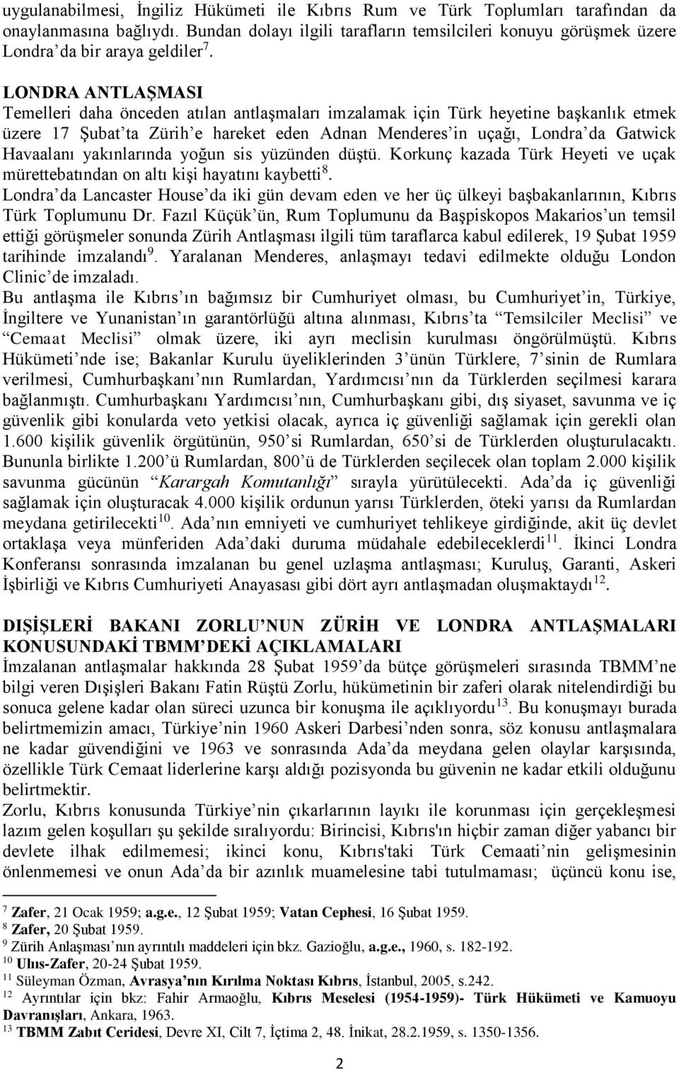 LONDRA ANTLAŞMASI Temelleri daha önceden atılan antlaşmaları imzalamak için Türk heyetine başkanlık etmek üzere 17 Şubat ta Zürih e hareket eden Adnan Menderes in uçağı, Londra da Gatwick Havaalanı