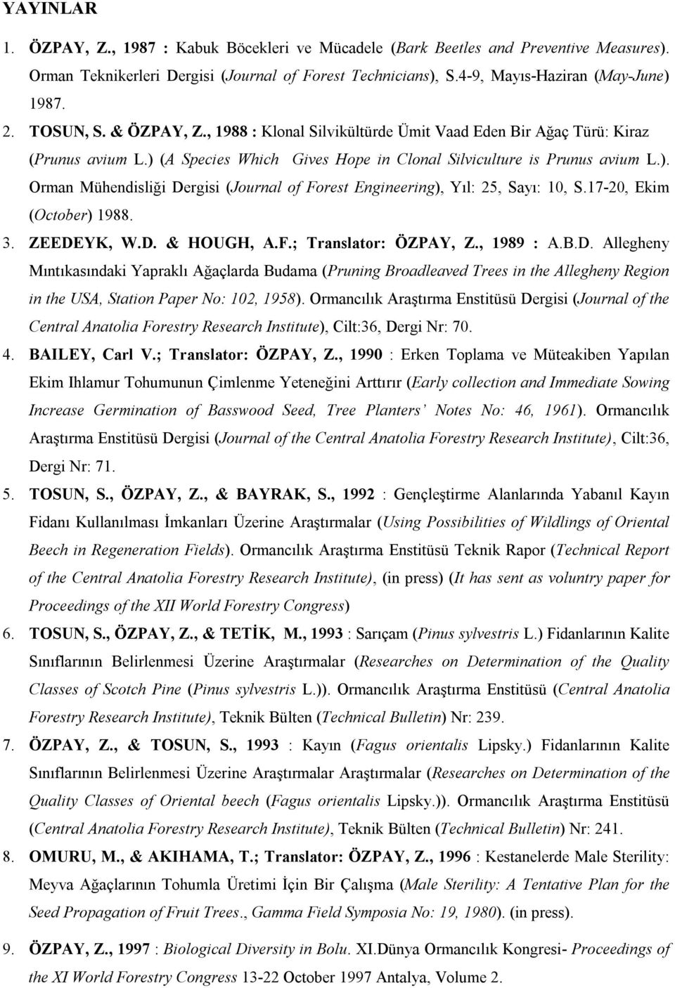 17-20, Ekim (October) 1988. 3. ZEEDEYK, W.D. & HOUGH, A.F.; Translator: ÖZPAY, Z., 1989 : A.B.D. Allegheny Mıntıkasındaki Yapraklı Ağaçlarda Budama (Pruning Broadleaved Trees in the Allegheny Region in the USA, Station Paper No: 102, 1958).