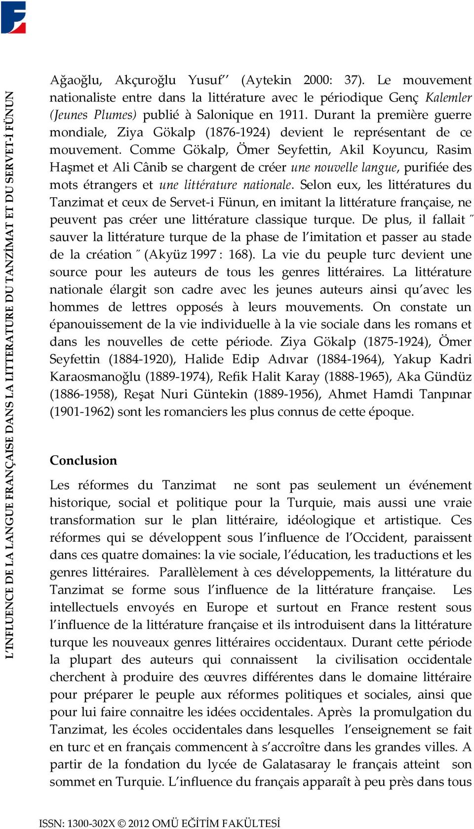 Durant la première guerre mondiale, Ziya Gökalp (1876-1924) devient le représentant de ce mouvement.