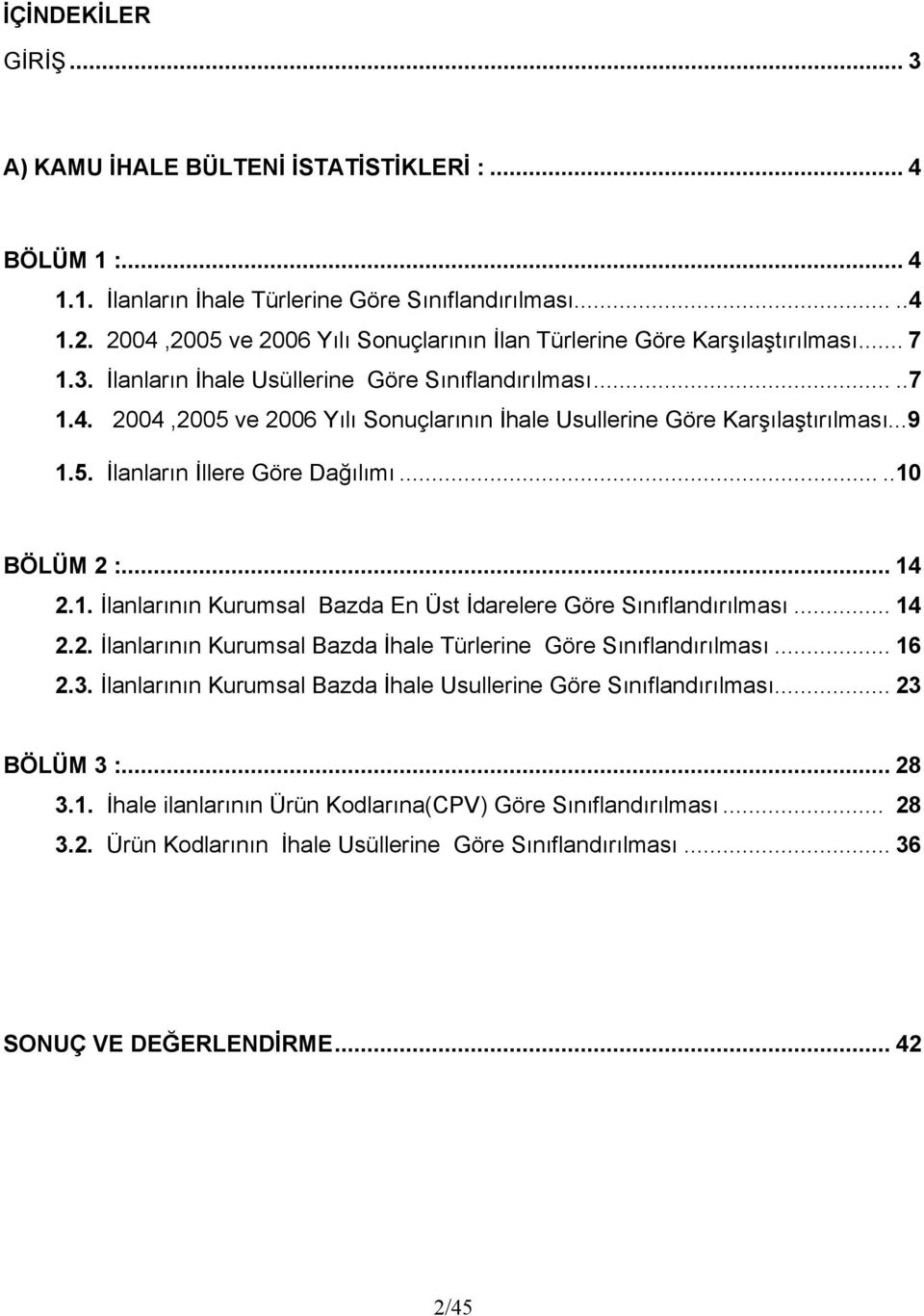 ..9 1.5. İlanların İllere Göre Dağılımı.....10 BÖLÜM 2 :... 14 2.1. İlanlarının Kurumsal Bazda En Üst İdarelere Göre Sınıflandırılması... 14 2.2. İlanlarının Kurumsal Bazda İhale Türlerine Göre Sınıflandırılması.