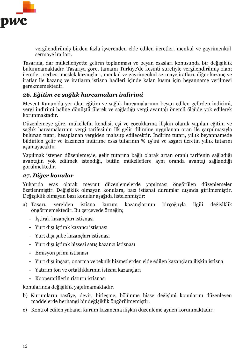 Tasarıya göre, tamamı Türkiye'de kesinti suretiyle vergilendirilmiş olan; ücretler, serbest meslek kazançları, menkul ve gayrimenkul sermaye iratları, diğer kazanç ve iratlar ile kazanç ve iratların