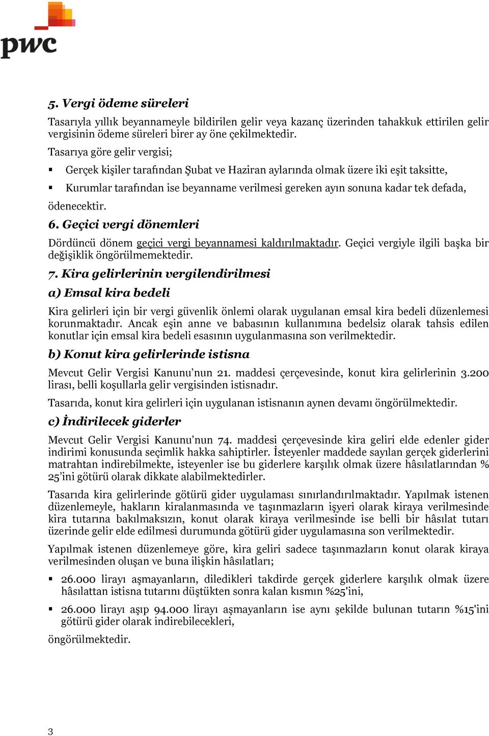 ödenecektir. 6. Geçici vergi dönemleri Dördüncü dönem geçici vergi beyannamesi kaldırılmaktadır. Geçici vergiyle ilgili başka bir değişiklik öngörülmemektedir. 7.