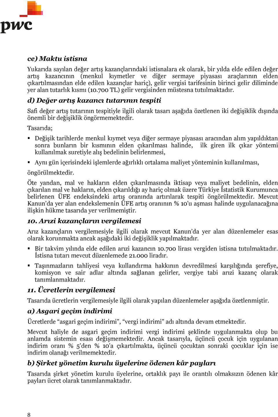 d) Değer artış kazancı tutarının tespiti Safi değer artış tutarının tespitiyle ilgili olarak tasarı aşağıda özetlenen iki değişiklik dışında önemli bir değişiklik öngörmemektedir.