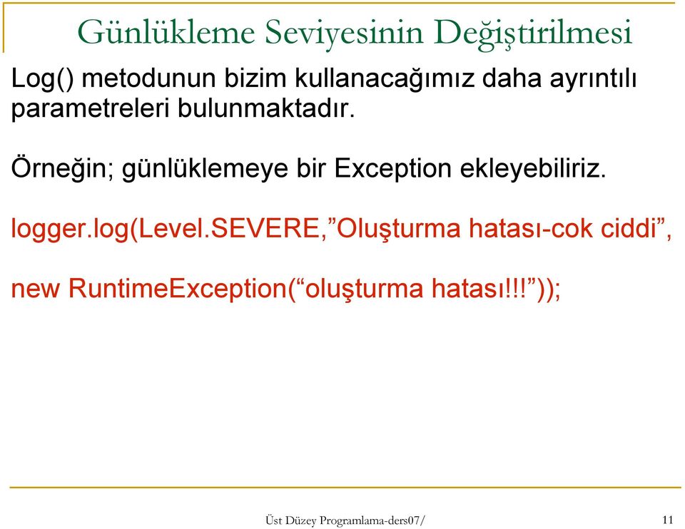 Örneğin; günlüklemeye bir Exception ekleyebiliriz. logger.log(level.