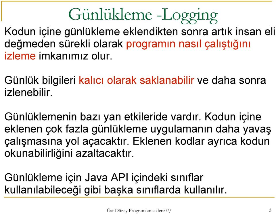 Kodun içine eklenen çok fazla günlükleme uygulamanın daha yavaş çalışmasına yol açacaktır.