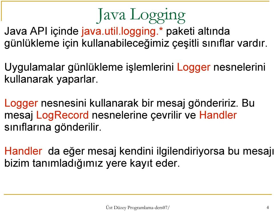 Uygulamalar günlükleme işlemlerini Logger nesnelerini kullanarak yaparlar.