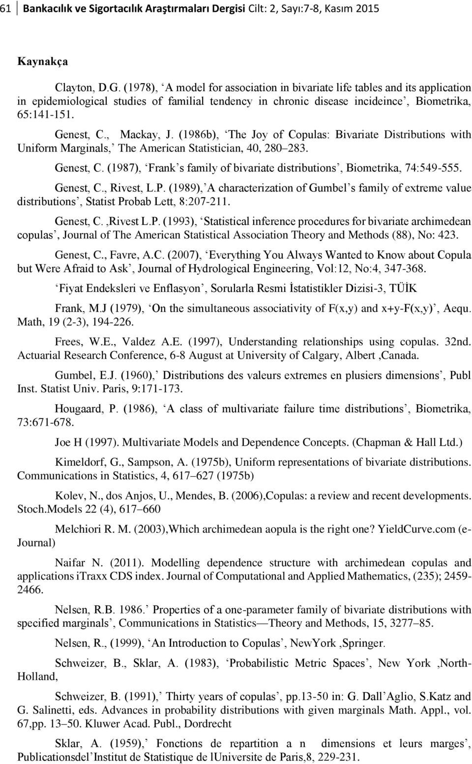 (986b), The Joy of Copulas: Bivariate Distributios with Uiform Margials, The America Statisticia, 40, 80 83. Geest, C. (987), Frak s family of bivariate distributios, Biometrika, 74:549-555. Geest, C., Rivest, L.