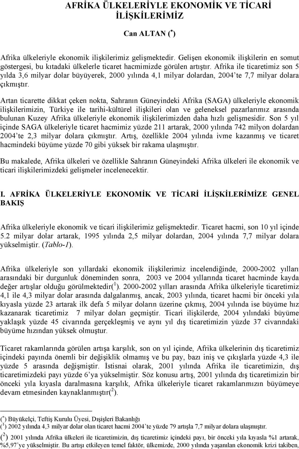 Afrika ile ticaretimiz son 5 yılda 3,6 milyar dolar büyüyerek, 2000 yılında 4,1 milyar dolardan, 2004 te 7,7 milyar dolara çıkmıştır.