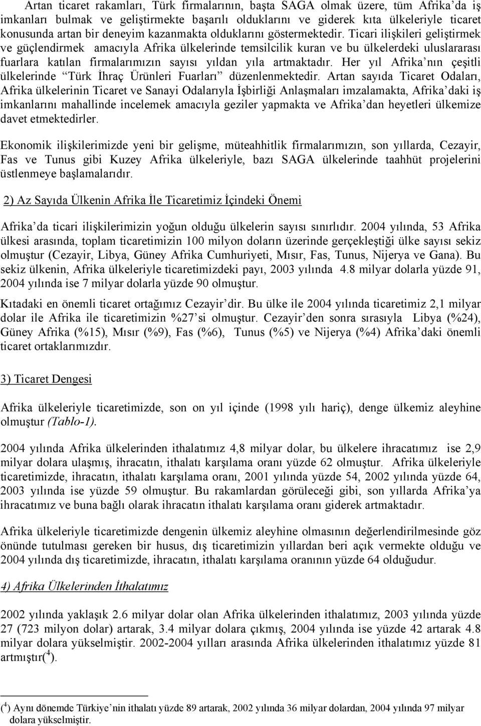 Ticari ilişkileri geliştirmek ve güçlendirmek amacıyla Afrika ülkelerinde temsilcilik kuran ve bu ülkelerdeki uluslararası fuarlara katılan firmalarımızın sayısı yıldan yıla artmaktadır.