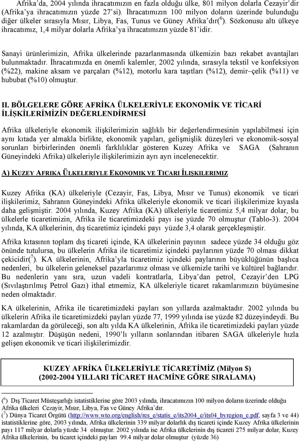 Sözkonusu altı ülkeye ihracatımız, 1,4 milyar dolarla Afrika ya ihracatımızın yüzde 81 idir. Sanayi ürünlerimizin, Afrika ülkelerinde pazarlanmasında ülkemizin bazı rekabet avantajları bulunmaktadır.