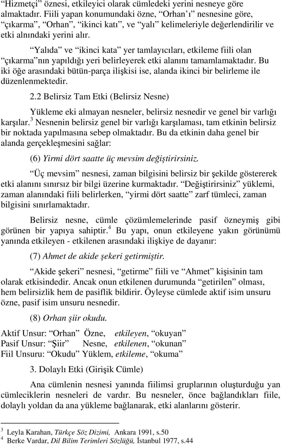 Yalıda ve ikinci kata yer tamlayıcıları, etkileme fiili olan çıkarma nın yapıldığı yeri belirleyerek etki alanını tamamlamaktadır.