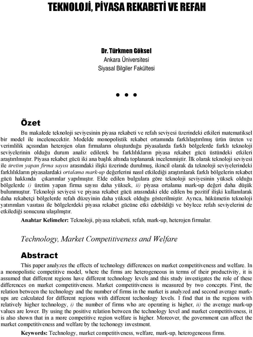 olduğu durum analz edlerek bu farklılıkların pyasa rekabet gücü üstündek etkler araştırılmıştır Pyasa rekabet gücü k ana başlık altında toplanarak ncelenmştr İlk olarak teknoloj sevyes le üretm yapan