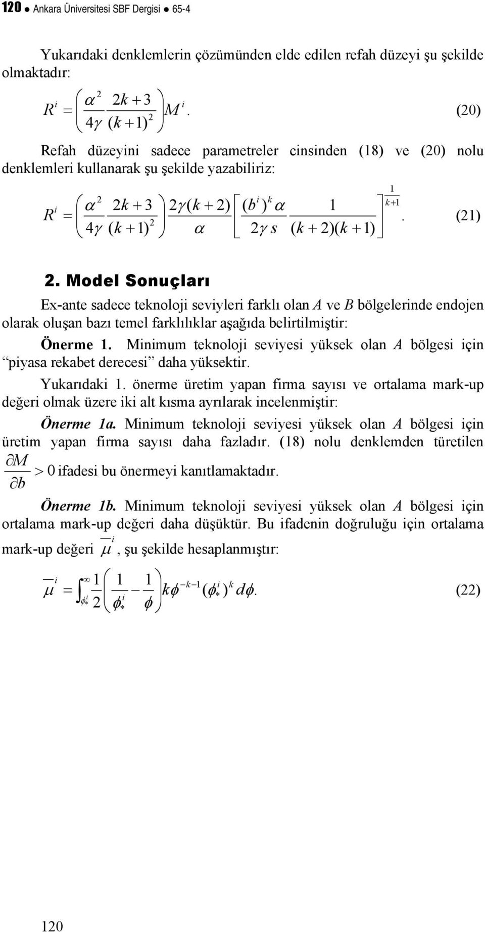 bölgelernde endojen olarak oluşan bazı temel farklılıklar aşağıda belrtlmştr: Önerme 1 Mnmum teknoloj sevyes yüksek olan A bölges çn pyasa rekabet dereces daha yüksektr Yukarıdak 1 önerme üretm yapan