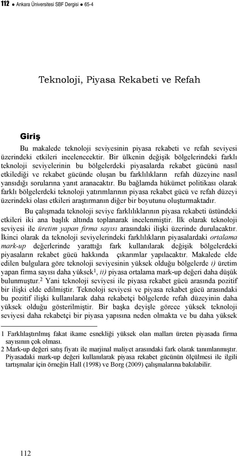 poltkası olarak farklı bölgelerdek teknoloj yatırımlarının pyasa rekabet gücü ve refah düzey üzerndek olası etkler araştırmanın dğer br boyutunu oluşturmaktadır Bu çalışmada teknoloj sevye