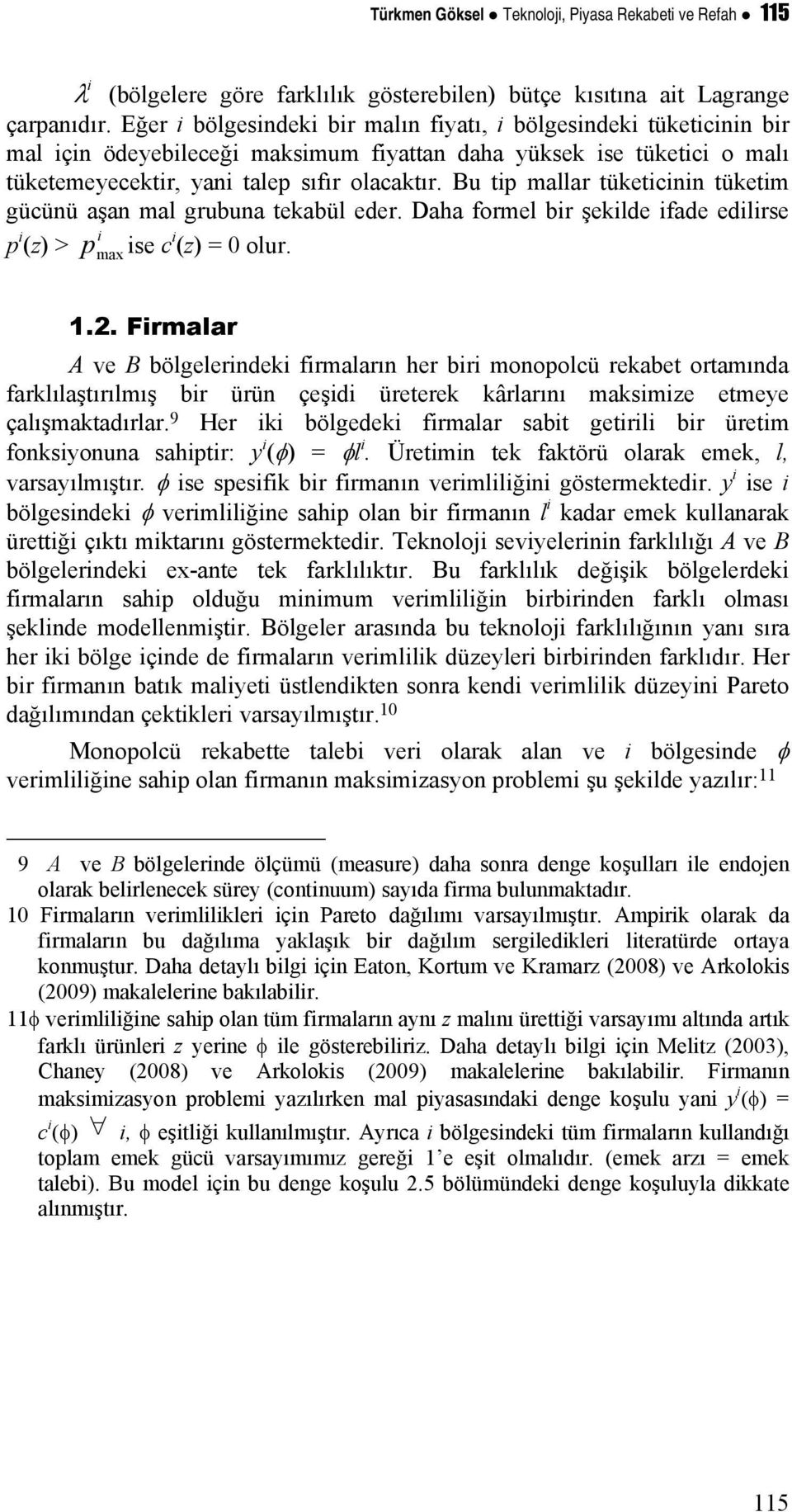 p (z) > p max se c (z) = 0 olur 1 Frmalar A ve B bölgelerndek frmaların her br monopolcü rekabet ortamında farklılaştırılmış br ürün çeşd üreterek kârlarını maksmze etmeye çalışmaktadırlar 9 Her k