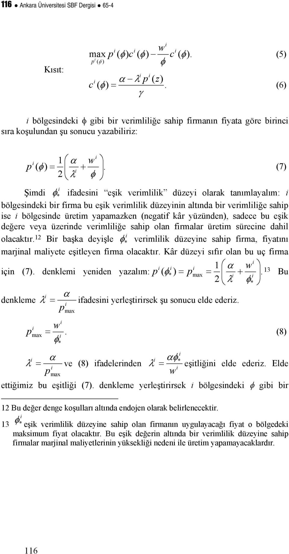 değere veya üzernde vermllğe sahp olan frmalar üretm sürecne dahl olacaktır 1 Br başka deyşle vermllk düzeyne sahp frma, fyatını marjnal malyete eştleyen frma olacaktır Kâr düzey sıfır olan bu uç