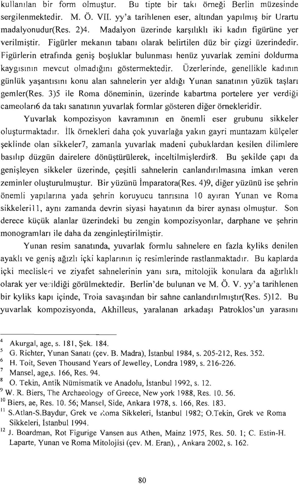 Figürlerin etrafında geniş boşluklar bulunması henüz yuvarlak zemini doldurma kaygısının mevcut olmadığını göstermektedir.