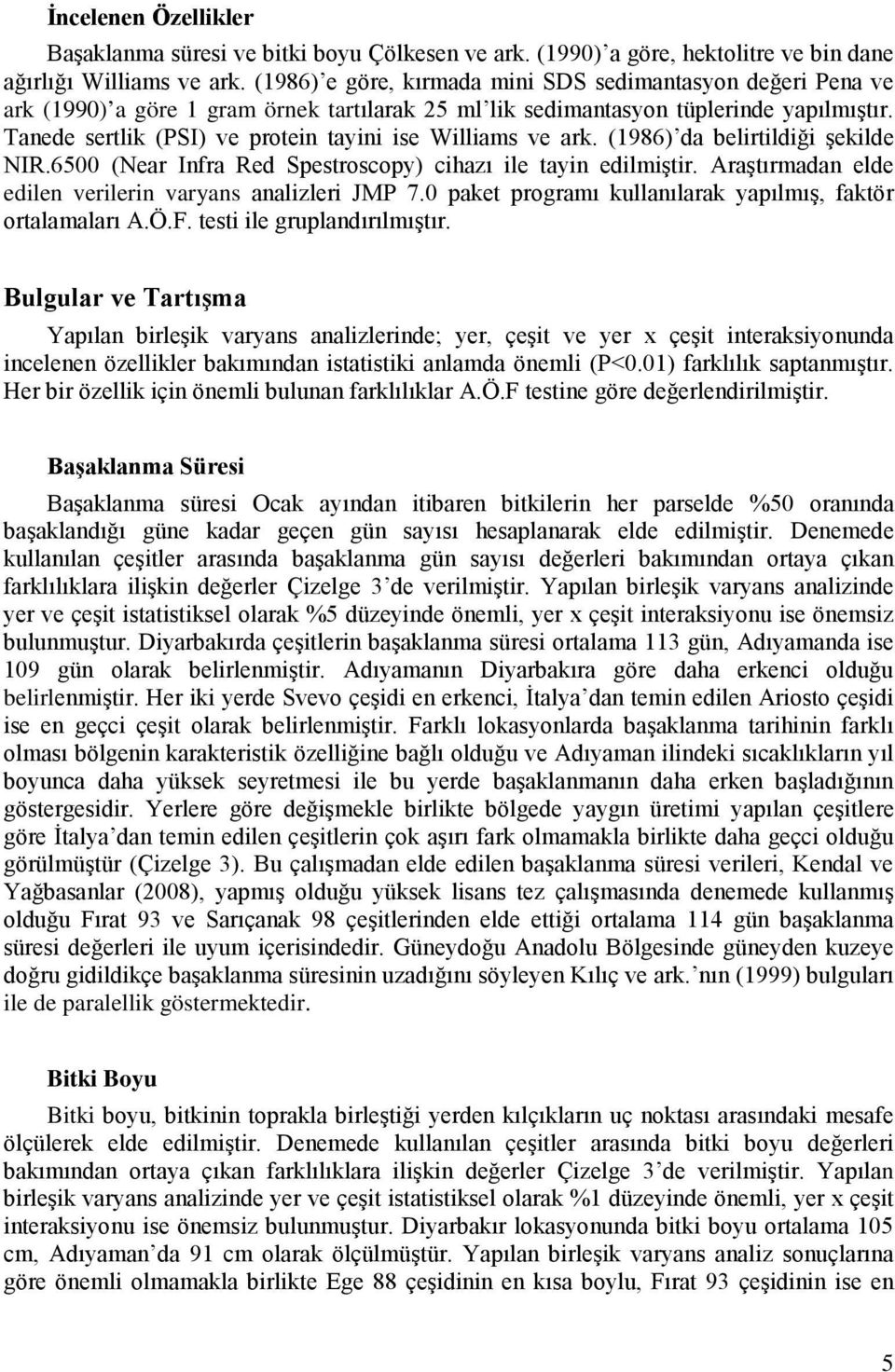 Tanede sertlik (PSI) ve protein tayini ise Williams ve ark. (1986) da belirtildiği şekilde NIR.6500 (Near Infra Red Spestroscopy) cihazı ile tayin edilmiştir.