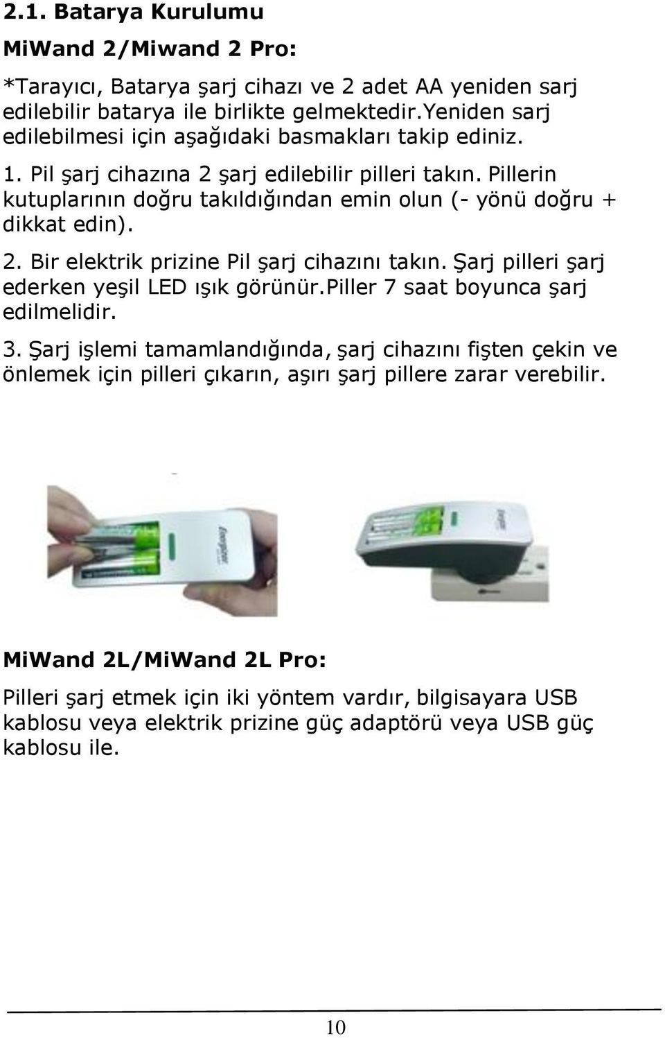 Pillerin kutuplarının doğru takıldığından emin olun (- yönü doğru + dikkat edin). 2. Bir elektrik prizine Pil şarj cihazını takın. Şarj pilleri şarj ederken yeşil LED ışık görünür.