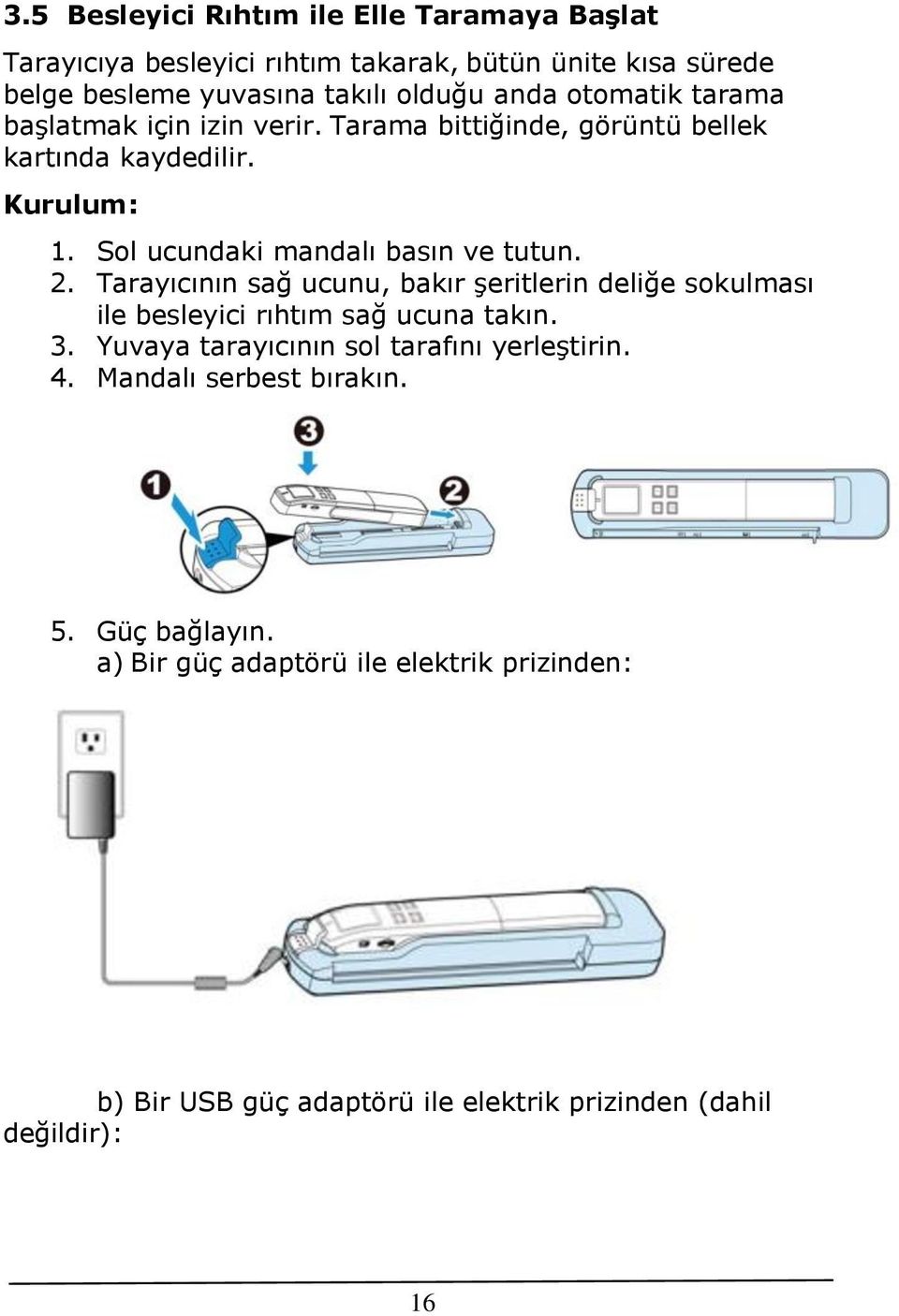 Tarayıcının sağ ucunu, bakır şeritlerin deliğe sokulması ile besleyici rıhtım sağ ucuna takın. 3. Yuvaya tarayıcının sol tarafını yerleştirin. 4.