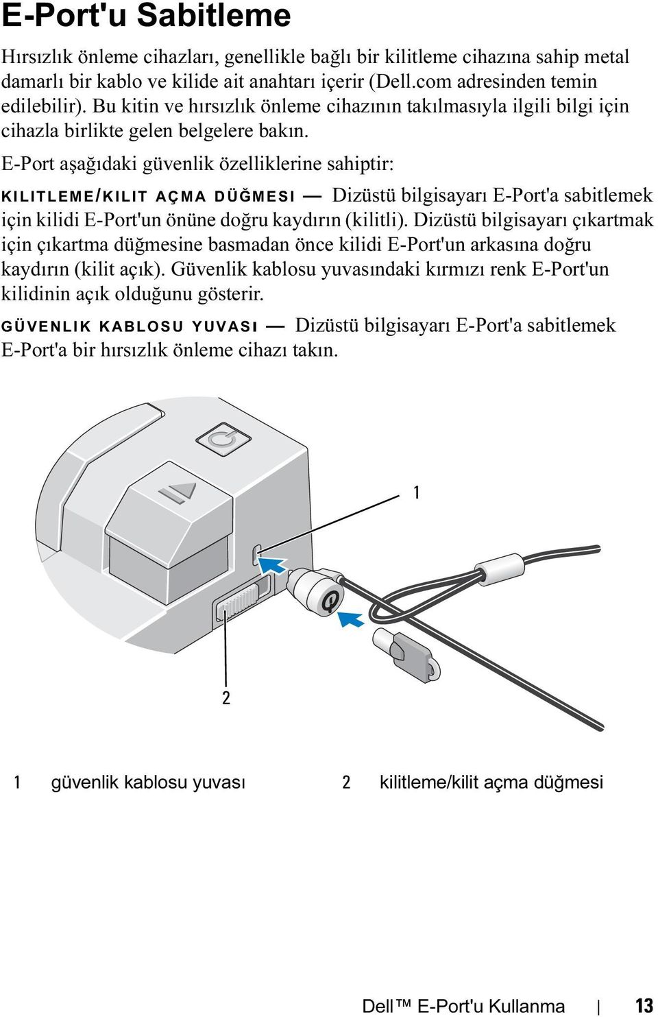 E-Port aşağıdaki güvenlik özelliklerine sahiptir: KILITLEME/ KILIT AÇMA DÜĞMESI Dizüstü bilgisayarı E-Port'a sabitlemek için kilidi E-Port'un önüne doğru kaydırın (kilitli).