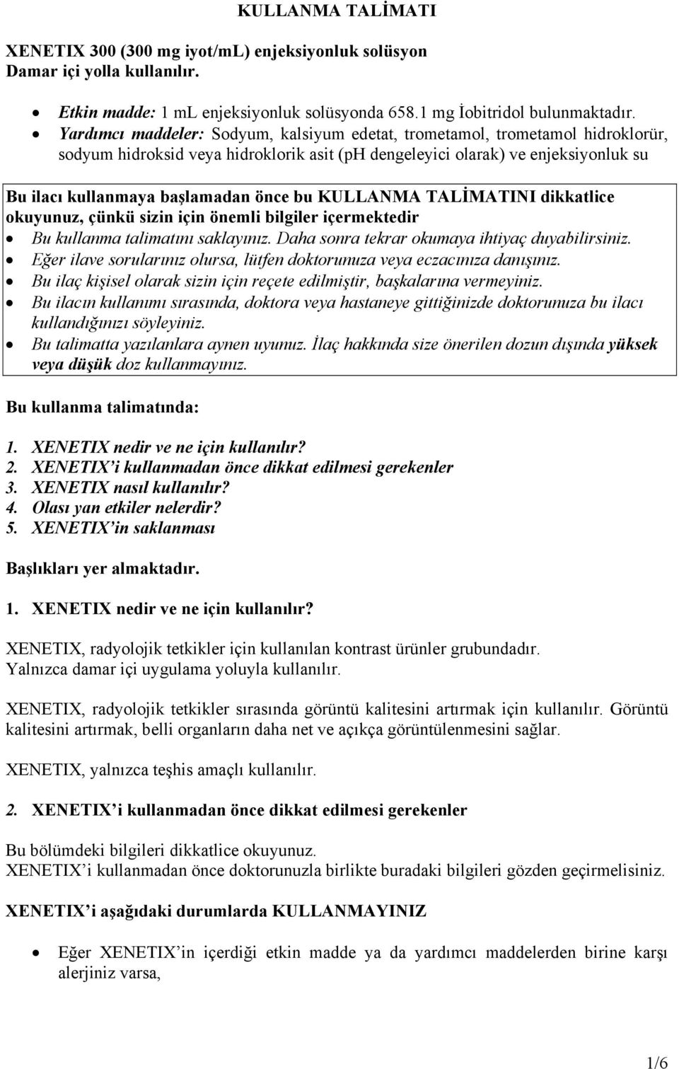 bu KULLANMA TALİMATINI dikkatlice okuyunuz, çünkü sizin için önemli bilgiler içermektedir Bu kullanma talimatını saklayınız. Daha sonra tekrar okumaya ihtiyaç duyabilirsiniz.