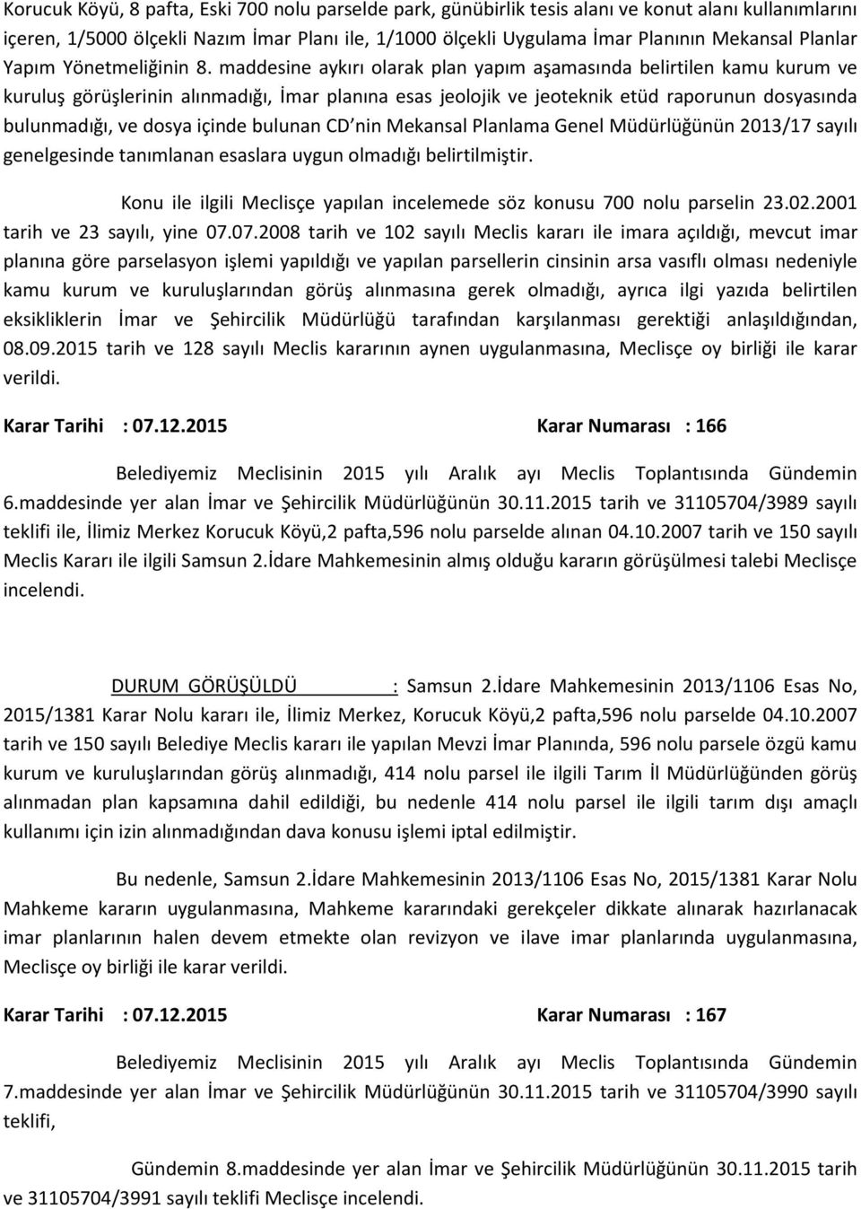 maddesine aykırı olarak plan yapım aşamasında belirtilen kamu kurum ve kuruluş görüşlerinin alınmadığı, İmar planına esas jeolojik ve jeoteknik etüd raporunun dosyasında bulunmadığı, ve dosya içinde