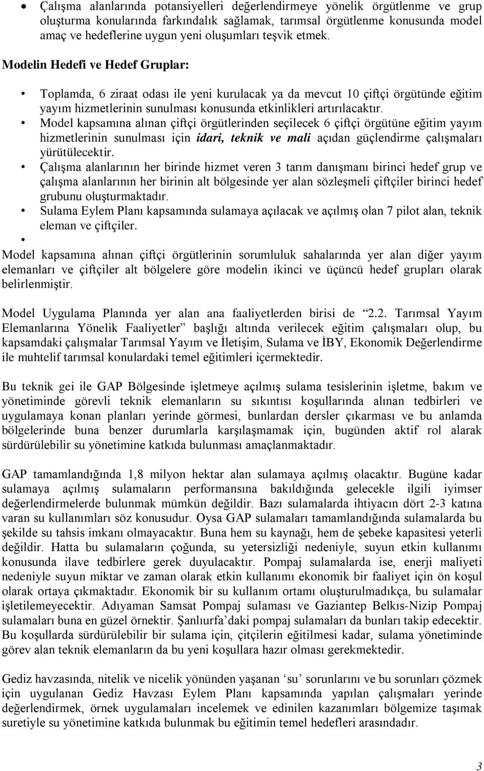 Model kapsamına alınan çiftçi örgütlerinden seçilecek 6 çiftçi örgütüne eğitim yayım hizmetlerinin sunulması için idari, teknik ve mali açıdan güçlendirme çalışmaları yürütülecektir.